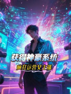获得神豪系统,疯狂运营女主播