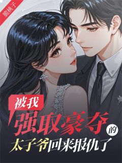 被我强取豪夺的太子爷回来报仇了