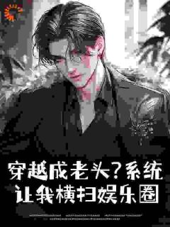 穿越成老头?系统让我横扫娱乐圈