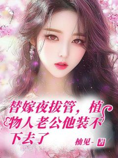 替嫁夜拔管，植物人老公他装不下去了