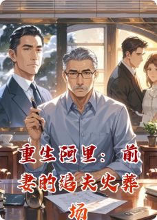 重生阿里：前妻的追夫火葬场