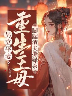 另立平妻?重生主母脚踹渣夫撕绿茶