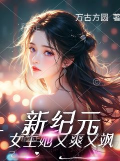 新纪元:女主她又爽又飒