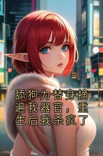 舔狗为替身摘遍我器官，重生后我杀疯了