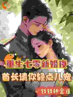 重生七零新婚夜，首长请你轻点儿宠