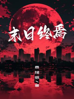 《末日终焉》小说全文在线阅读 《末日终焉》最新章节目录