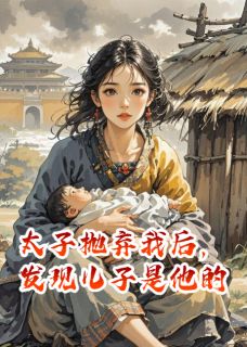 《太子抛弃我后，发现儿子是他的》小说章节精彩试读 萧瑾轩白月瑶李安小说全文