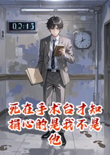 《死在手术台才知捐心的是我不是他》小说完结版精彩阅读 顾言尘沈安然苏清月小说阅读