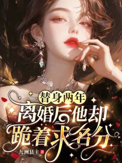 替身两年,离婚后他却跪着求名分