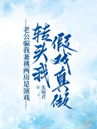 老公骗我兼祧两房是演戏,转头我假戏真做