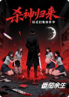 杀神归来，校花们集体怀孕