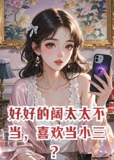 好好的阔太太不当，喜欢当小三？by默默不爱喝豆浆 沈浩林薇薇陈建雄小说完整篇在线阅读
