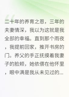 《新婚三年妻子竟是养父的女人》完结版免费阅读 《新婚三年妻子竟是养父的女人》最新章节目录