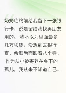 奶奶遗物一张卡，查余额我傻眼了小说最新章节免费阅读（精彩章节未删节）