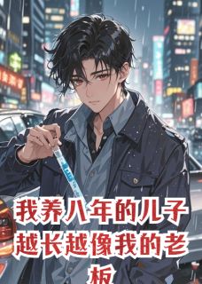 我养八年的儿子越长越像我的老板周正海程程林薇 我养八年的儿子越长越像我的老板免费阅读