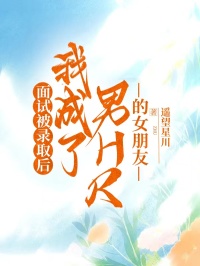 面试被录取后，我成了男HR的女朋友