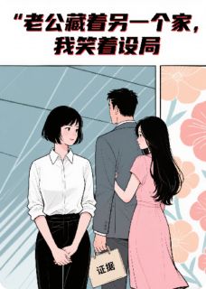 老公藏着另一个家,我笑着设局小说最新章节免费阅读(精彩章节未删节)