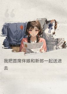 我把首席伴娘和新郎一起送进去