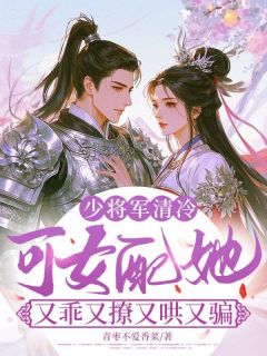 少将军清冷,可女配她又乖又撩又哄又骗
