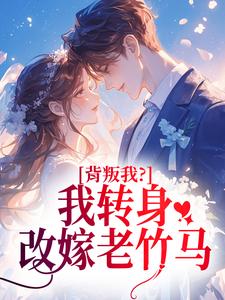 背叛我？我转身改嫁老竹马