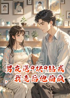 男友送9块9钻戒，我走后他悔疯了