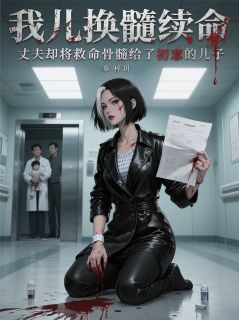 《我儿换髓续命,丈夫却将髓给初恋》小说在线试读 《我儿换髓续命,丈夫却将髓给初恋》最新章节目录