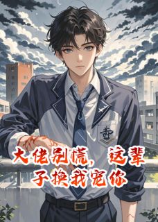 完整版《大佬别慌,这辈子换我宠你》沈池顾彦全文免费阅读