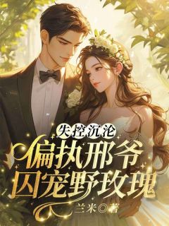 《失控沉沦!偏执邢爷囚宠野玫瑰》余澜邢煜良全本在线阅读