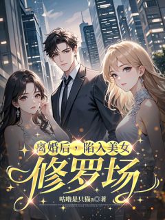离婚后,陷入美女修罗场