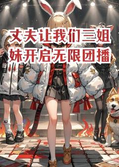 《丈夫让我们三姐妹开启无限团播》小说章节免费阅读 林晚顾景辞小说全文