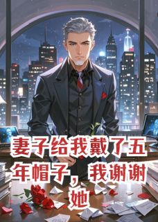 《妻子给我戴了五年帽子,我谢谢她》小说大结局在线阅读 霍沉舟苏晚意小哲小说阅读