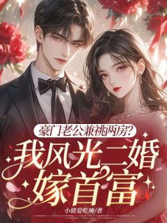 豪门老公兼祧两房?我风光二婚嫁首富
