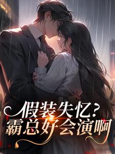 假装失忆?霸总好会演啊
