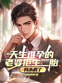 天生难孕的老婆拒生二胎,我杀疯了