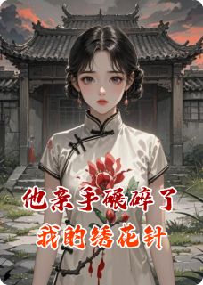 他亲手碾碎了我的绣花针