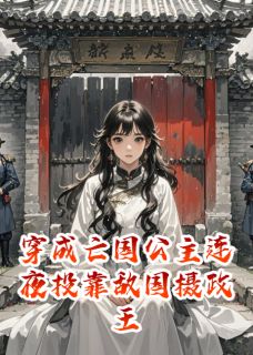 穿成亡国公主连夜投靠敌国摄政王