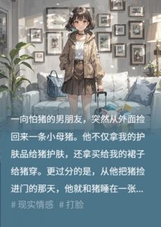 我送家里的猪去繁育中心后,男友疯了by贵川 何红雷雪梅章节目录