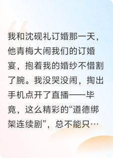 《订婚宴上,他青梅抱着我婚纱自刎》沈砚礼江晚晴小说在线阅读