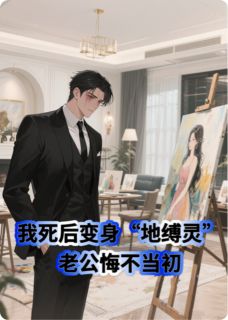 《我死后变身地缚灵老公却悔不当初》小说章节精彩阅读 谢景行安然小说全文