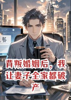 《背叛婚姻后,我让妻子全家都破产》小说全文精彩章节在线阅读(邝彻钟澍)