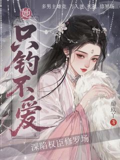 深陷权臣修罗场,她只钓不爱