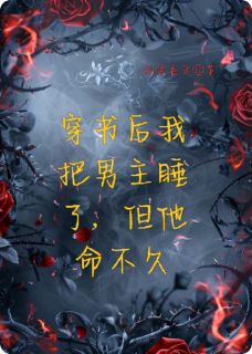 穿书后我把男主睡了,但他命不久