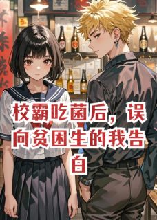 校霸吃菌后,误向贫困生的我告白
