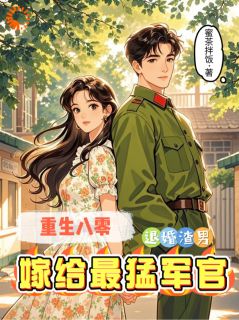 重生八零:退婚渣男嫁给最猛军官