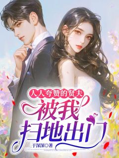 人人夸赞的贤夫,被我扫地出门