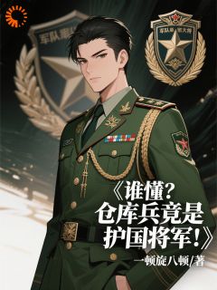 谁懂?仓库兵竟是护国将军!
