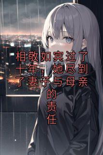 相敬如宾过了十年,她尽到了妻子与母亲的责任