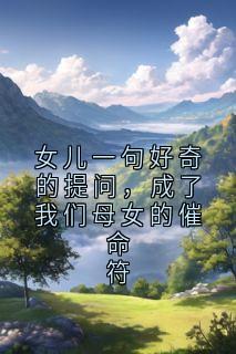 女儿一句好奇的提问,成了我们母女的催命符