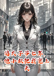 《追太子爷七年,他小叔把我宠上天》小说全文精彩试读 《追太子爷七年,他小叔把我宠上天》最新章节列表