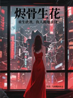 烬骨生花:重生虐渣仇人跪地求饶